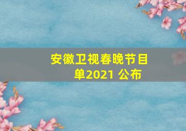 安徽卫视春晚节目单2021 公布